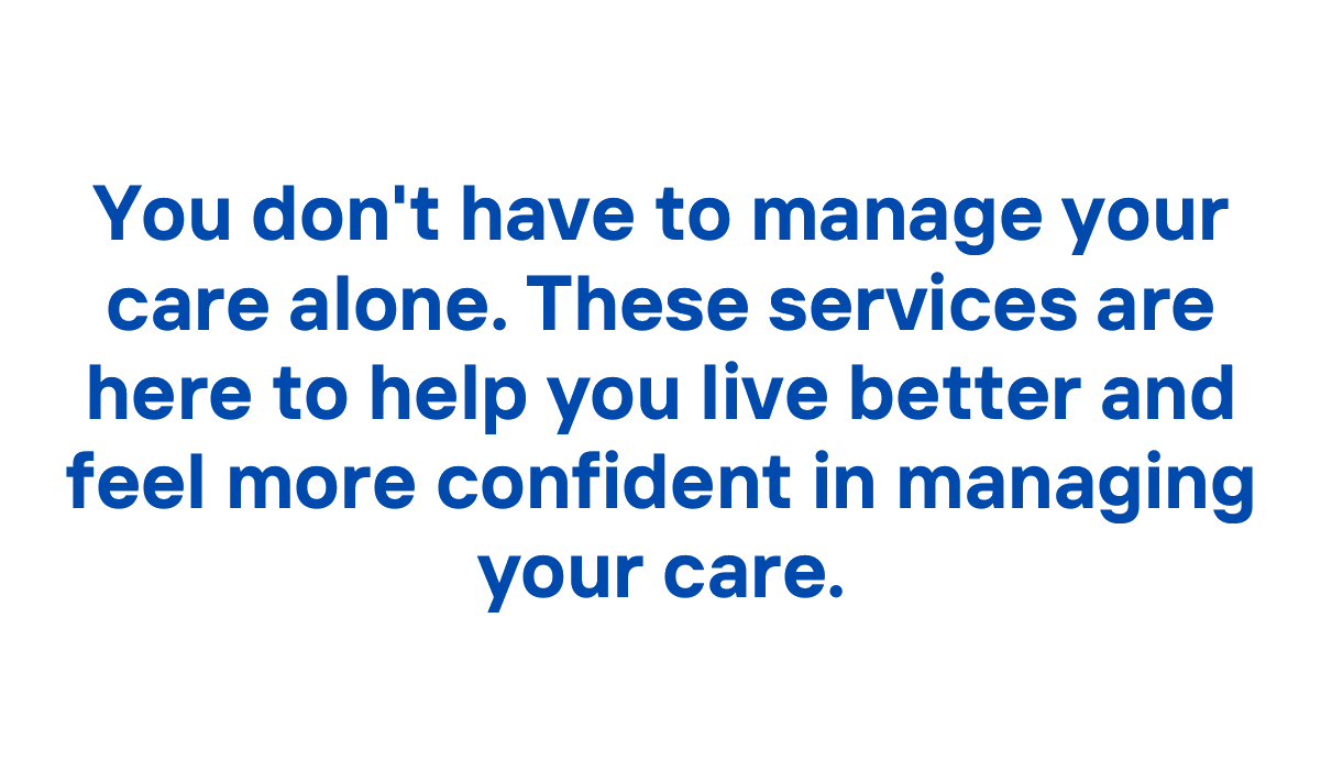 You don't have to manage your care alone